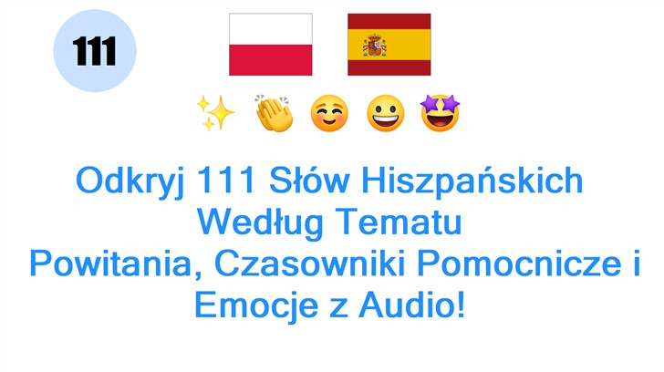 Odkryj 111 Słów Hiszpańskich Według Tematu: Powitania, Czasowniki Pomocnicze i Emocje z Audio!